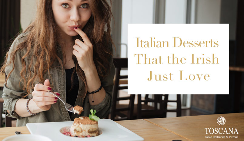 Italian Desserts That the Irish Just Love - Toscana Italian Restaurant