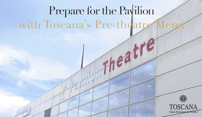 Pavilion Theatre - Toscana Pre-theatre Menu